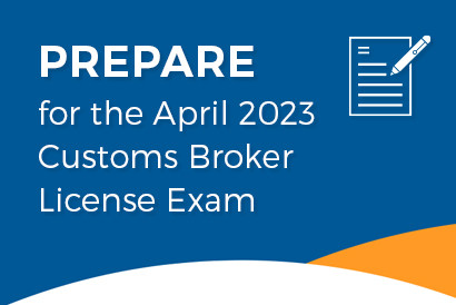 Prepare for the April 2023 Customs Broker License Exam